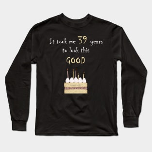 It took me 39 years to look this good Long Sleeve T-Shirt